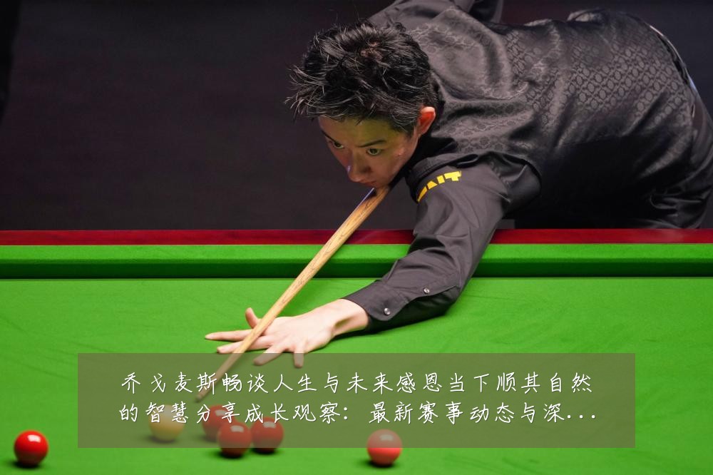 乔戈麦斯畅谈人生与未来感恩当下顺其自然的智慧分享成长观察:最新赛事动态与深度分析